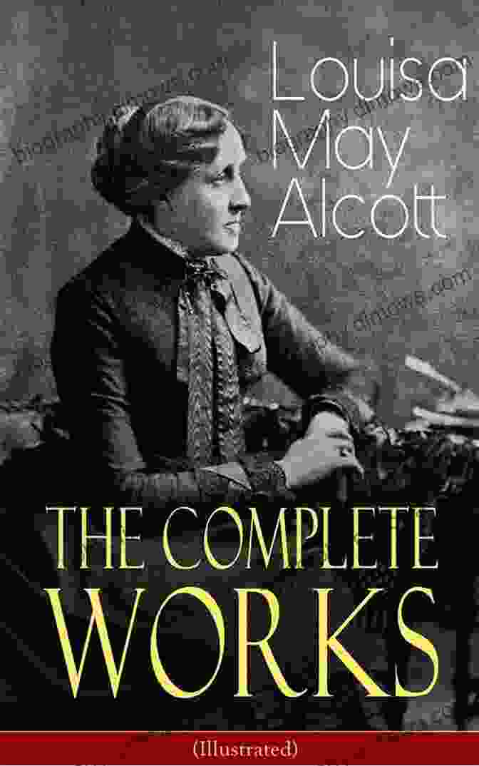 Complete Works Of Louisa May Alcott, American Novelist, Abolitionist, And Feminist Complete Works Of Louisa May Alcott American Novelist Abolitionist And Feminist 39 Complete Works (Little Women Little Men Jo S Boys Eight Cousins Old Fashioned Girl And More) (Annotated)