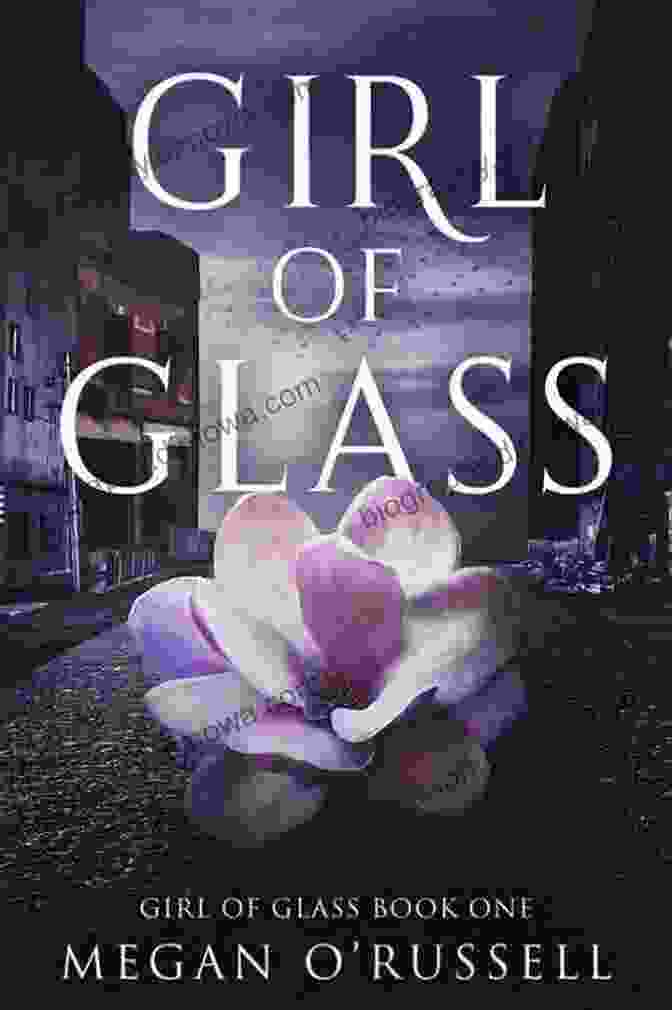 Enthralling Book Cover Of 'Girl Of Glass' By Megan Russell, Showcasing The Ethereal Beauty Of Sophia, The Girl Of Glass, Against A Backdrop Of Shimmering Magic Girl Of Glass Megan O Russell