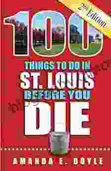 100 Things To Do In St Louis Before You Die Second Edition