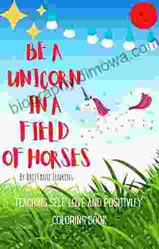 Be A Unicorn In A Field Of Horses: Coloring Teaching Self Love And Positive Affirmations