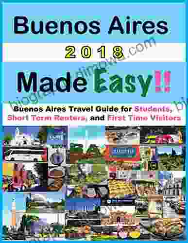 Buenos Aires Made Easy 2024: Buenos Aires Travel Guide For First Time Visitors Tourists Students And Short Term Renters