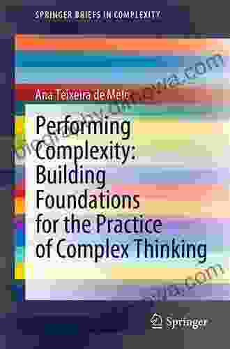 Performing Complexity: Building Foundations For The Practice Of Complex Thinking (SpringerBriefs In Complexity)