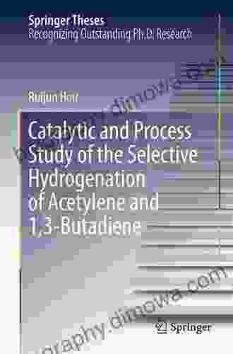 Catalytic And Process Study Of The Selective Hydrogenation Of Acetylene And 1 3 Butadiene (Springer Theses)