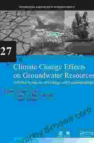 Climate Change Effects On Groundwater Resources: A Global Synthesis Of Findings And Recommendations (IAH International Contributions To Hydrogeology 27)