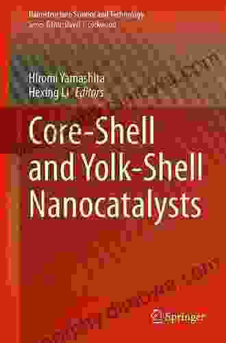 Core Shell and Yolk Shell Nanocatalysts (Nanostructure Science and Technology)