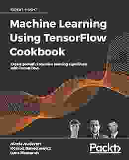 Machine Learning Using TensorFlow Cookbook: Create Powerful Machine Learning Algorithms With TensorFlow