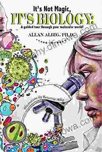 It S Not Magic It S Biology: A Guided Tour Through Your Molecular World