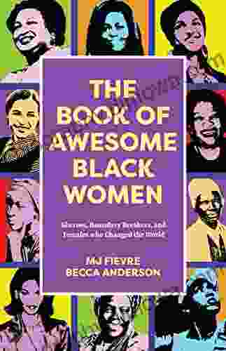 The Of Awesome Black Women: Sheroes Boundary Breakers And Females Who Changed The World (Historical Black Women Biographies) (Ages 13 18)