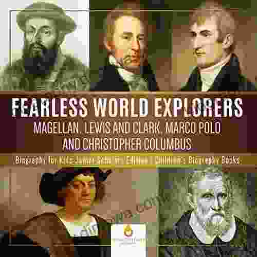 Fearless World Explorers : Magellan Lewis And Clark Marco Polo And Christopher Columbus Biography For Kids Junior Scholars Edition Children S Biography