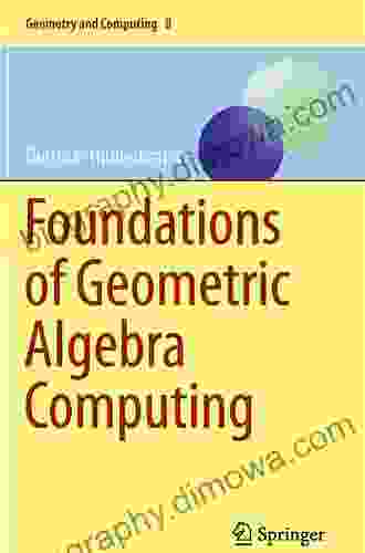 Foundations Of Geometric Algebra Computing (Geometry And Computing 8)