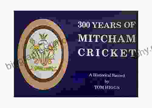 300 Years Of Mitcham Cricket: From 1685 To 1985 The Story Of Cricket At The World S Oldest Continuously In Use Cricket Ground In Mitcham Surrey England