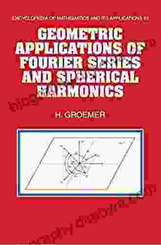 Geometric Applications Of Fourier And Spherical Harmonics (Encyclopedia Of Mathematics And Its Applications 61)