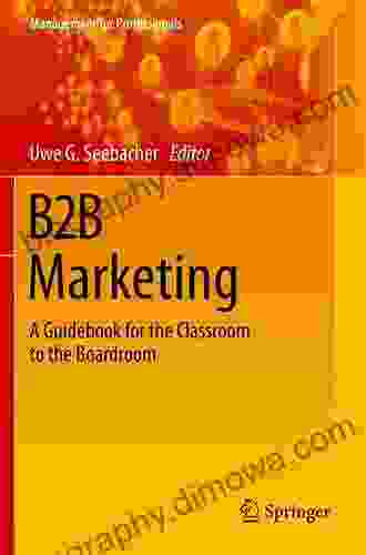 B2B Marketing: A Guidebook For The Classroom To The Boardroom (Management For Professionals)