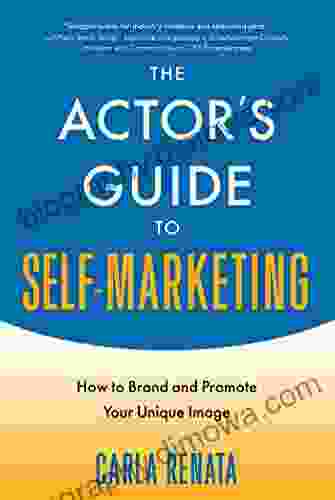 The Actor S Guide To Self Marketing: How To Brand And Promote Your Unique Image