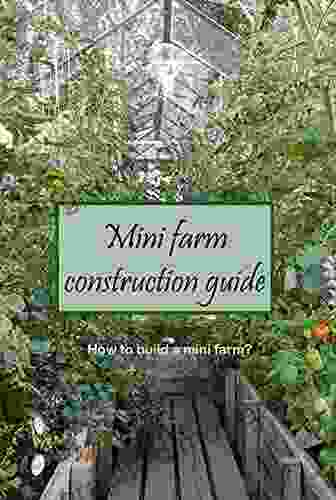 Mini Farm Construction Guide: How To Build A Mini Farm?: How To Build A Small Farm?