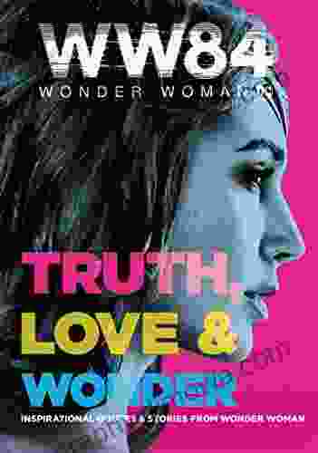 Wonder Woman 1984: Truth Love Wonder: Inspirational Quotes Stories from Wonder Woman