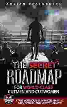 The Secret Roadmap For World Class Cutmen And Cutwomen: Start Your Career In Mixed Martial Arts Boxing And Muay Thai Now