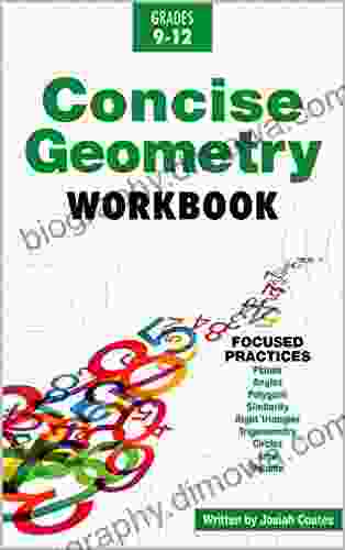 Concise Geometry: Learn Geometry Basics In This Easy To Understand Geometry Workbook Style Textbook Detailed Lessons And Over 50 Practice Problems With Solutions