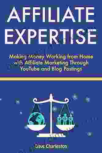 Affiliate Expertise: Making Money Working From Home With Affiliate Marketing Through YouTube And Blog Postings