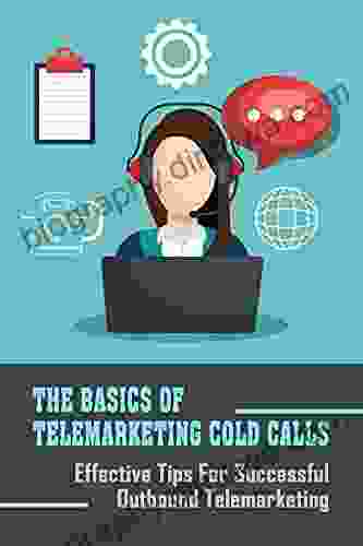 The Basics Of Telemarketing Cold Calls: Effective Tips For Successful Outbound Telemarketing: Ways To Be A Good Telemarketer