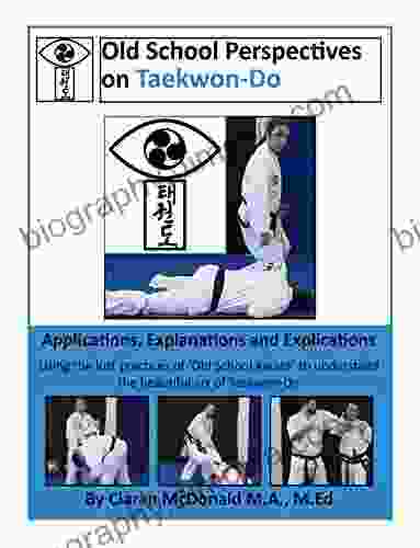 Old School Perspectives On Taekwon Do: Applications Explanations And Explications