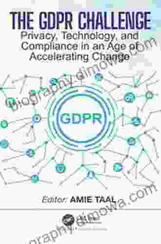 The GDPR Challenge: Privacy Technology And Compliance In An Age Of Accelerating Change