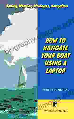 Sailing Weather Strategies Navigation How To Navigate Your Boat Using A Laptop: For Beginners