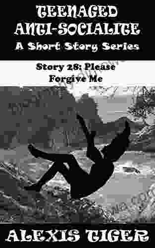 Teenaged Anti Socialite: A Short Story Story 28: Please Forgive Me