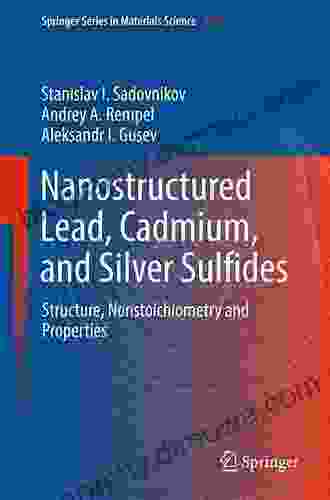 Nanostructured Lead Cadmium And Silver Sulfides: Structure Nonstoichiometry And Properties (Springer In Materials Science 256)