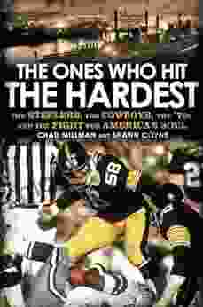 The Ones Who Hit The Hardest: The Steelers The Cowboys The 70s And The Fight For America S Soul