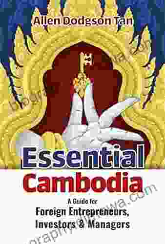 Essential Cambodia: A Guide For Foreign Entrepreneurs Investors And Managers