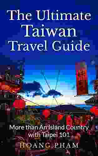 The Ultimate Taiwan Travel Guide: More Than An Island Country With Taipei 101 (Asia Travel Guide)