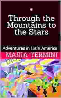 * Through The Mountains To The Stars : Adventures In Latin America