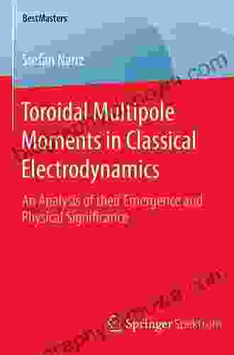 Toroidal Multipole Moments In Classical Electrodynamics: An Analysis Of Their Emergence And Physical Significance (BestMasters)