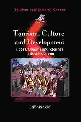 Tourism Culture And Development: Hopes Dreams And Realities In East Indonesia (Tourism And Cultural Change 12)