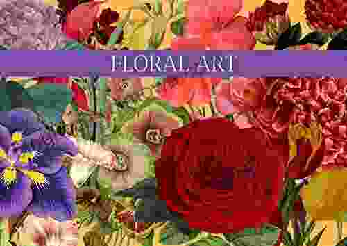 Floral Art: A Unique Collection Of Floral Art From Paintings To Drawings And Digital Art A Beautiful Botanical Unknown World Of Floral Art In The Form Of This Illustrated