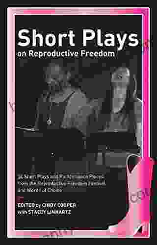 Short Plays On Reproductive Freedom: 34 Short Plays And Performance Pieces From The Reproductive Freedom Festival And Words Of Choice