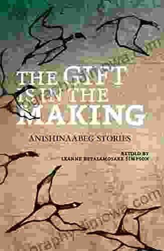 The Gift Is In The Making: Anishinaabeg Stories (The Debwe Series)