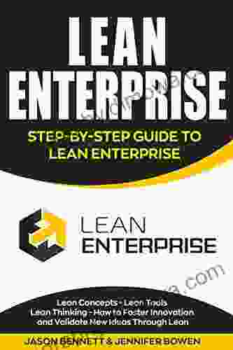 Lean Enterprise: Step By Step Guide To Lean Enterprise (Lean Concepts Lean Tools Lean Thinking And How To Foster Innovation And Validate New Ideas Through Lean)