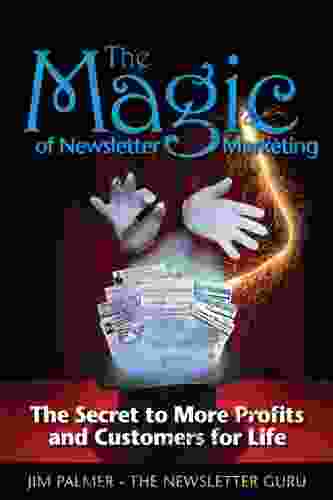 The Magic of Newsletter Marketing: The Secret to More Profits and Customers for Life