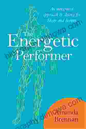 The Energetic Performer: An Integrated Approach to Acting for Stage and Screen