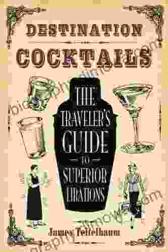 Destination: Cocktails: The Traveler S Guide To Superior Libations