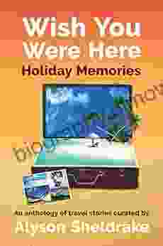 Wish You Were Here Holiday Memories: An Anthology Of Travel Stories (The Travel Stories Series)