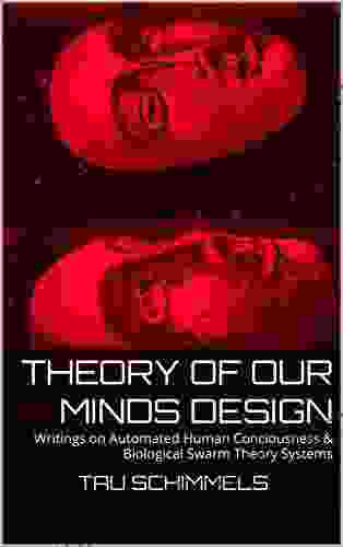 Theory Of Our Minds Design: Writings On Automated Human Conciousness Biological Swarm Theory Systems