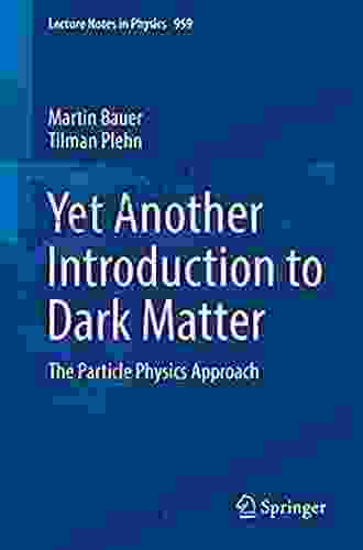 Yet Another Introduction To Dark Matter: The Particle Physics Approach (Lecture Notes In Physics 959)